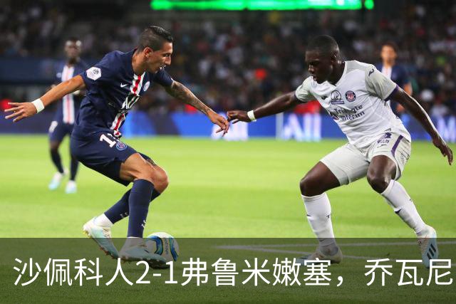 沙佩科人2-1弗鲁米嫩塞，乔瓦尼-奥古斯托传射，博拉西耶破门