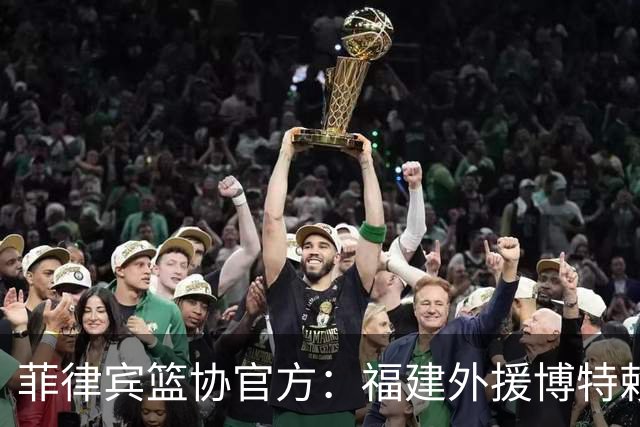 菲律宾篮协官方：福建外援博特赖特已拿护照，有望出战世预赛