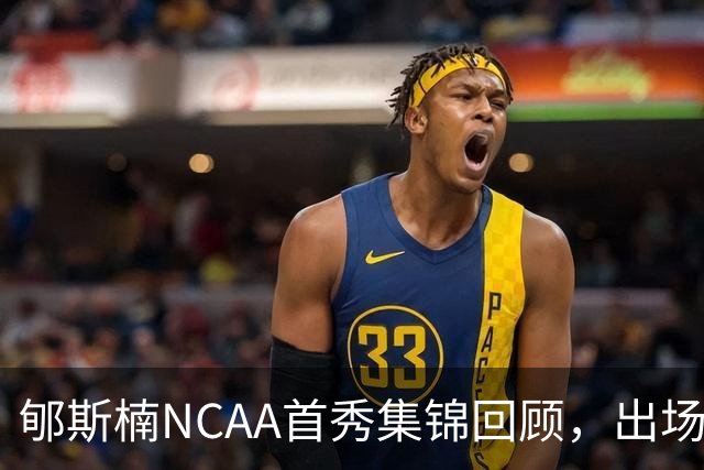 郇斯楠NCAA首秀集锦回顾，出场3分钟得到2分