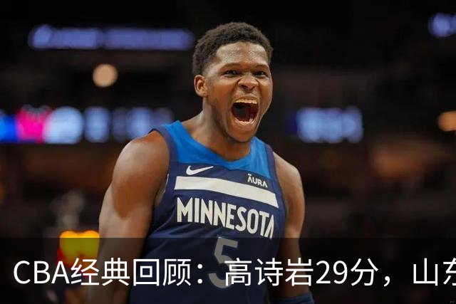 CBA经典回顾：高诗岩29分，山东冬至大战胜北京